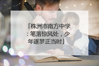 株洲市南方中学：笔落惊风处，少年逐梦正当时